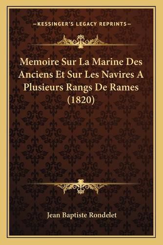 Memoire Sur La Marine Des Anciens Et Sur Les Navires a Plusieurs Rangs de Rames (1820)