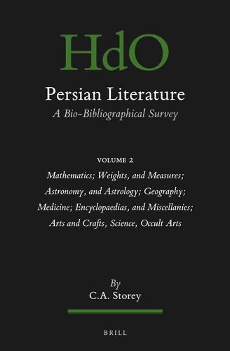 Persian Literature, A Bio-Bibliographical Survey: Volume II: Mathematics; Weights, and Measures; Astronomy, and Astrology; Geography; Medicine; Encyclopaedias, and Miscellanies; Arts and Crafts, Science, Occult Arts