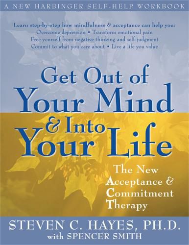 Cover image for Get Out Of Your Mind And Into Your Life: The New Acceptance and Commitment Therapy