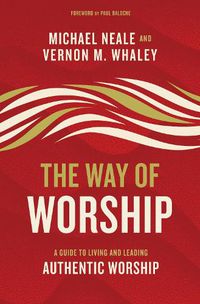 Cover image for The Way of Worship: A Guide to Living and Leading Authentic Worship