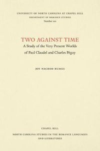 Cover image for Two Against Time: A Study of the Very Present Worlds of Paul Claudel and Charles Peguy