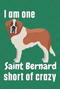 Cover image for I am one Saint Bernard short of crazy: For Saint Bernard Dog Fans