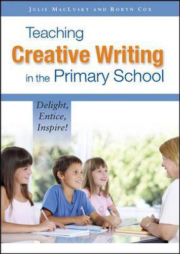 Cover image for Teaching Creative Writing in the Primary School: Delight, Entice, Inspire!