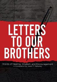 Cover image for Letters To Our Brothers: Words of Healing, Wisdom, and Encouragement