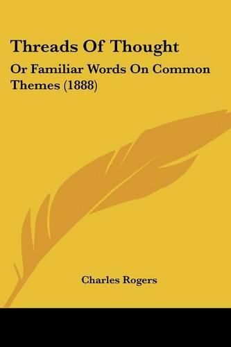 Cover image for Threads of Thought: Or Familiar Words on Common Themes (1888)