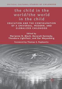 Cover image for The Child in the World/The World in the Child: Education and the Configuration of a Universal, Modern, and Globalized Childhood