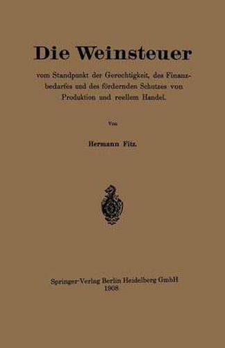 Cover image for Die Weinsteuer Vom Standpunkt Der Gerechtigkeit, Des Finanzbedarfes Und Des Foerdernden Schutzes Von Produktion Und Reellem Handel