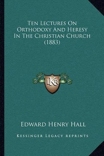 Ten Lectures on Orthodoxy and Heresy in the Christian Church (1883)