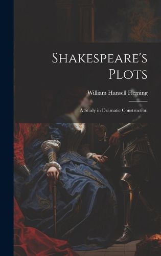 Cover image for Shakespeare's Plots; a Study in Dramatic Construction