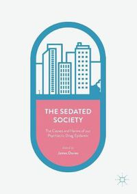 Cover image for The Sedated Society: The Causes and Harms of our Psychiatric Drug Epidemic