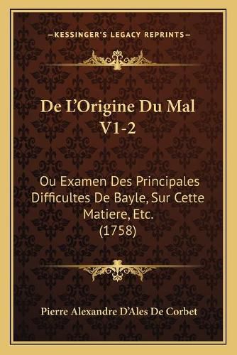 Cover image for de L'Origine Du Mal V1-2: Ou Examen Des Principales Difficultes de Bayle, Sur Cette Matiere, Etc. (1758)