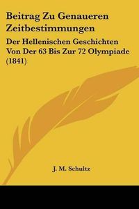 Cover image for Beitrag Zu Genaueren Zeitbestimmungen: Der Hellenischen Geschichten Von Der 63 Bis Zur 72 Olympiade (1841)