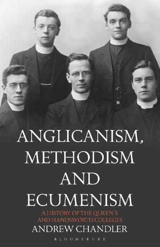 Cover image for Anglicanism, Methodism and Ecumenism: A History of the Queen's and Handsworth Colleges