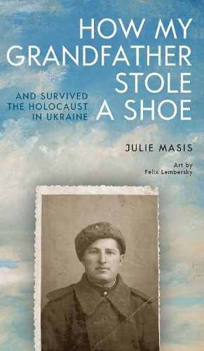 Cover image for How My Grandfather Stole a Shoe (And Survived the Holocaust in Ukraine)