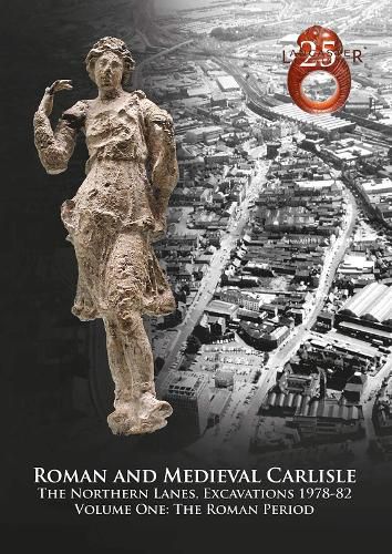 Cover image for Roman and Medieval Carlisle: the Northen Lanes, Excavations 1978-82: Volume One: The Roman Period