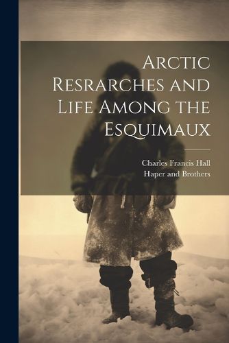 Cover image for Arctic Resrarches and Life Among the Esquimaux