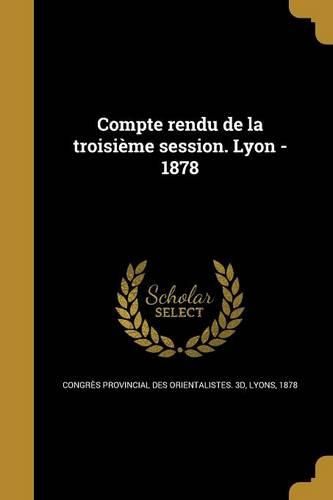 Cover image for Compte rendu de la troisieme session. Lyon - 1878