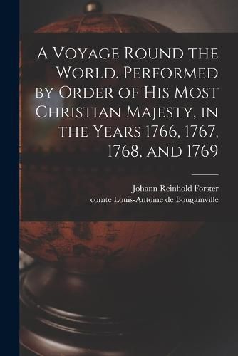 A Voyage Round the World. Performed by Order of His Most Christian Majesty, in the Years 1766, 1767, 1768, and 1769