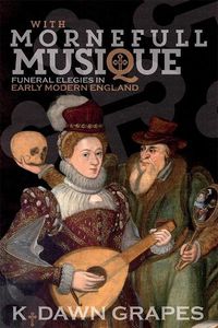 Cover image for With Mornefull Musique: Funeral Elegies in Early Modern England