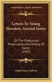 Cover image for Letters to Young Shooters, Second Series: On the Production, Preservation, and Killing of Game (1892)