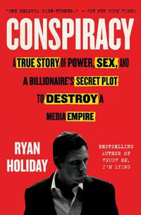 Cover image for Conspiracy: A True Story of Power, Sex, and a Billionaire's Secret Plot to Destroy a Media Empire