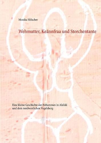 Cover image for Wehmutter, Keannfraa und Storchentante: Eine kleine Geschichte der Hebammen in Alsfeld und dem nordwestlichen Vogelsberg