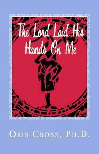 Cover image for The Lord Laid His Hands On Me: Autobiography of Praise and Thanksgiving