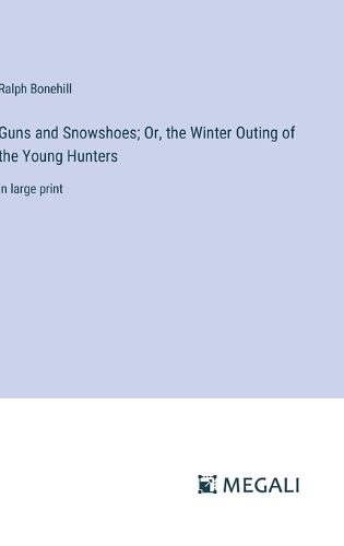 Cover image for Guns and Snowshoes; Or, the Winter Outing of the Young Hunters