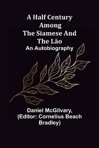 Cover image for A Half Century Among the Siamese and the L&#257;o: An Autobiography