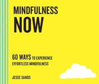 Cover image for Mindfulness Now: 60 Ways to Experience Effortless Mindfulness