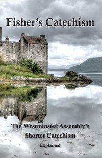 Cover image for Fisher's Catechism: The Westminster Assembly's Shorter Catechism Explained