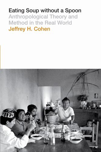 Cover image for Eating Soup without a Spoon: Anthropological Theory and Method in the Real World