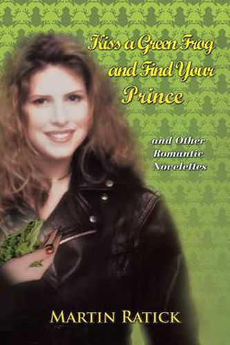 Cover image for Kiss a Green Frog and Find Your Prince: And Other Romantic Novelettes