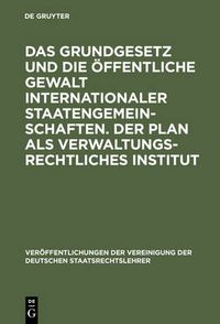 Cover image for Das Grundgesetz und die oeffentliche Gewalt internationaler Staatengemeinschaften. Der Plan als verwaltungsrechtliches Institut