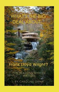 Cover image for What's the Big Deal About... Frank Lloyd Wright?