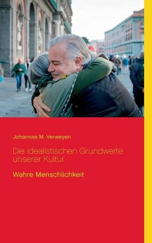 Cover image for Die idealistischen Grundwerte unserer Kultur: Wahre Menschlichkeit