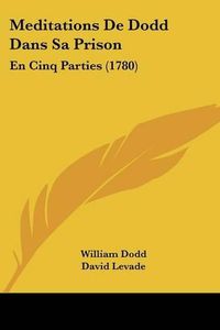 Cover image for Meditations de Dodd Dans Sa Prison: En Cinq Parties (1780)