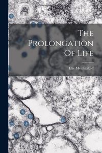 Cover image for The Prolongation Of Life