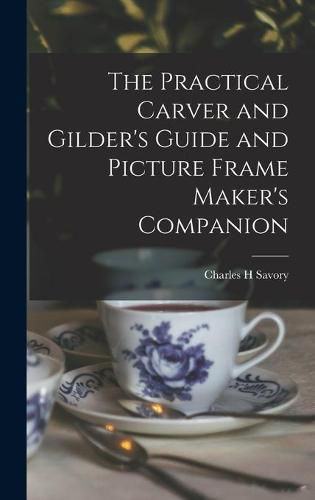 Cover image for The Practical Carver and Gilder's Guide and Picture Frame Maker's Companion