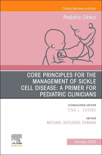 Cover image for Core Principles for the Management of Sickle Cell Disease: A Primer for Pediatric Clinicians, An Issue of Pediatric Clinics of North America: Volume 73-1
