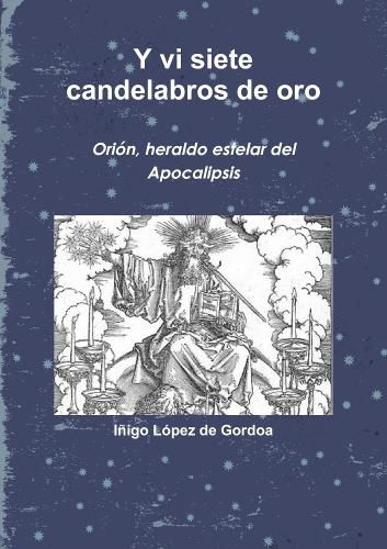 Cover image for Y vi siete candelabros de oro. Ori-n, heraldo estelar del Apocalipsis