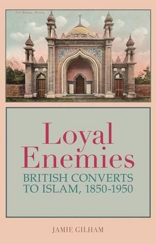 Cover image for Loyal Enemies: British Converts to Islam, 1850-1950