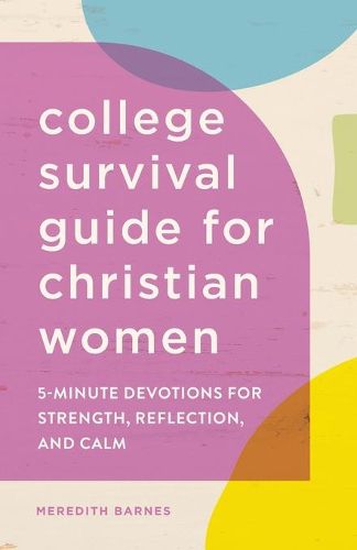 Cover image for College Survival Guide for Christian Women: 5-Minute Devotions for Strength, Reflection, and Calm