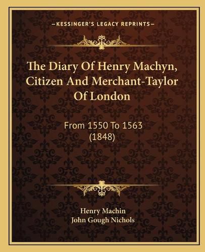 The Diary of Henry Machyn, Citizen and Merchant-Taylor of London: From 1550 to 1563 (1848)