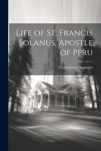 Cover image for Life of St. Francis Solanus, Apostle of Peru