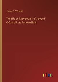 Cover image for The Life and Adventures of James F. O'Connell, the Tattooed Man