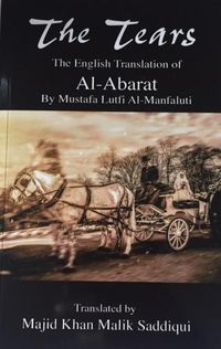 Cover image for The Tears, The English Translation of Al-Abarat: Mustafa Lutfi Al-Manfaluti, Translated by Majid Khan Malik Saddiqui