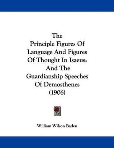 Cover image for The Principle Figures of Language and Figures of Thought in Isaeus: And the Guardianship Speeches of Demosthenes (1906)