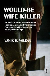 Cover image for Would-Be Wife Killer: A Clinical Study of Primitive Mental Functions, Actualised Unconscious Fantasies, Satellite States, and Developmental Steps