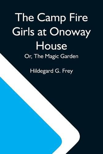 Cover image for The Camp Fire Girls At Onoway House; Or, The Magic Garden